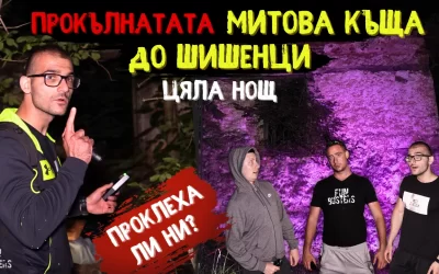 НЕЩО ни ОЧАКВАШЕ! Има ли ПРОКЛЯТИЕ? – ЦЯЛА нощ до ШИШЕНЦИ в ПРОКЪЛНАТАТА МИТОВА къща